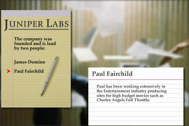 The founders of Juniper Labs are James Domino and Paul Fairchild.  In total, they have decades of experience writing applications for the Financial Services, Insurance, Consumer Services and Entertainment industries.